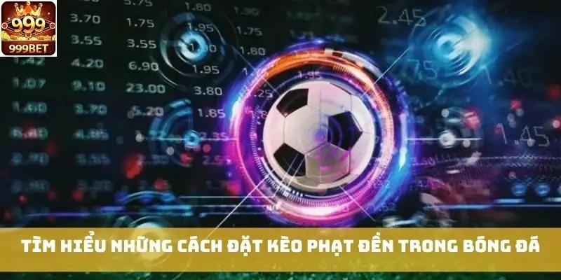 Tìm hiểu những cách đặt kèo phạt đền trong bóng đá