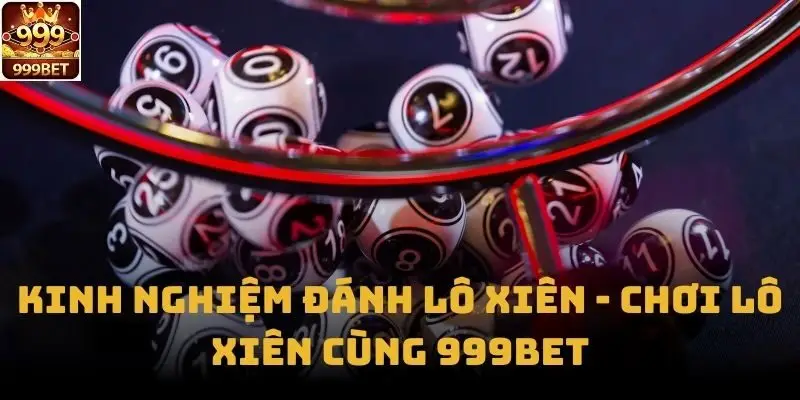 Kinh Nghiệm Đánh Lô Xiên - Chơi Lô Xiên Cùng 999bet
