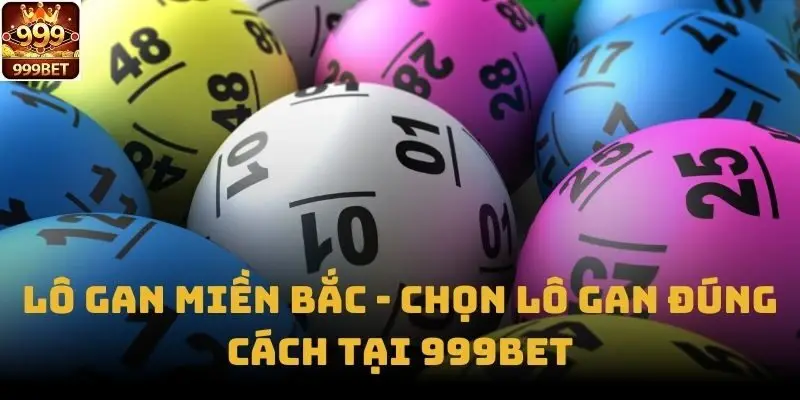 Lô Gan Miền Bắc - Chọn Lô Gan Đúng Cách Tại 999bet
