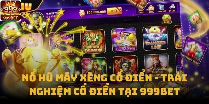 Nổ Hũ Máy Xèng Cổ Điển - Trải Nghiệm Cổ Điển Tại 999bet