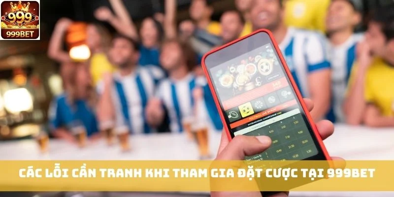 Các lỗi cần tranh khi tham gia đặt cược tại 999bet